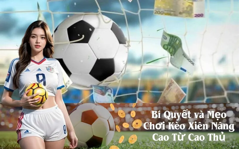 Bí Quyết và Mẹo Chơi Kèo Xiên Nâng Cao Từ Cao Thủ