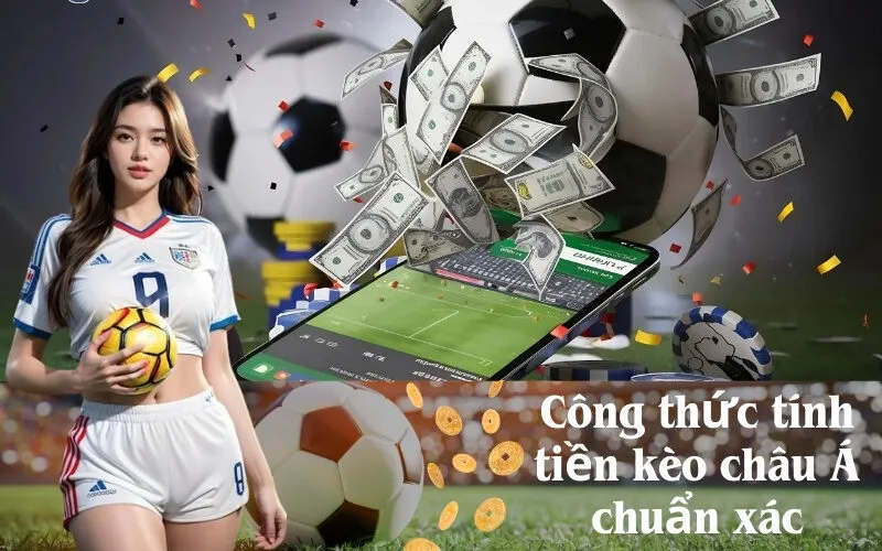 Công thức tính tiền kèo châu Á chuẩn xác