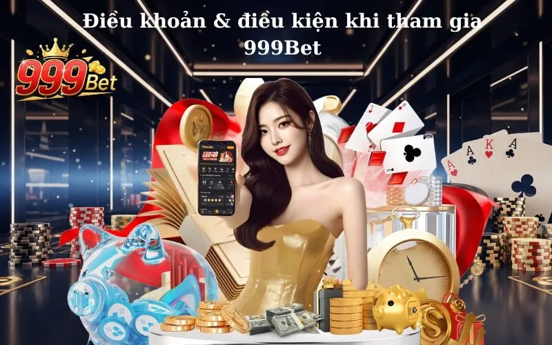 Điều khoản & điều kiện khi tham gia 999Bet