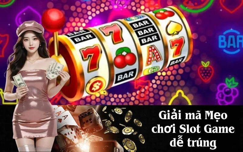 Giải mã Mẹo chơi Slot Game dễ trúng