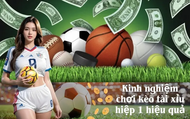 Kinh nghiệm chơi kèo tài xỉu hiệp 1 hiệu quả