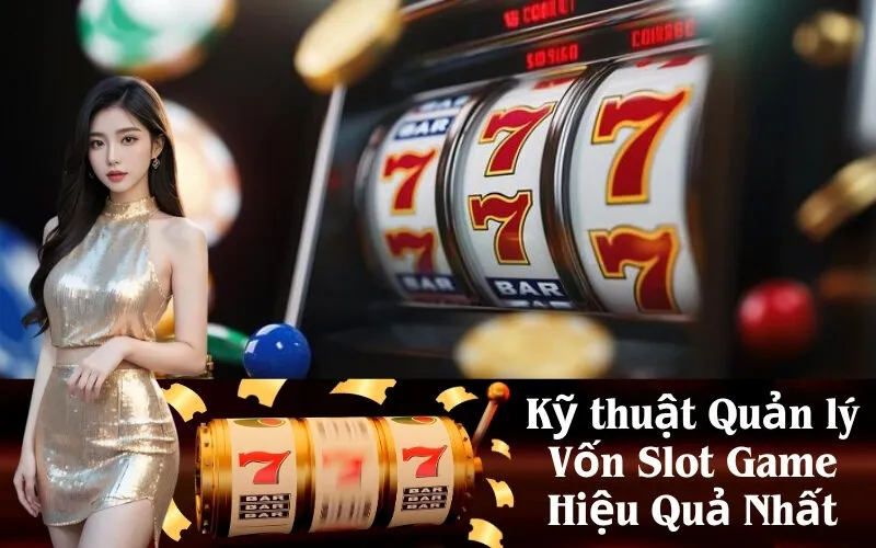 Kỹ thuật Quản lý Vốn Slot Game Hiệu Quả Nhất