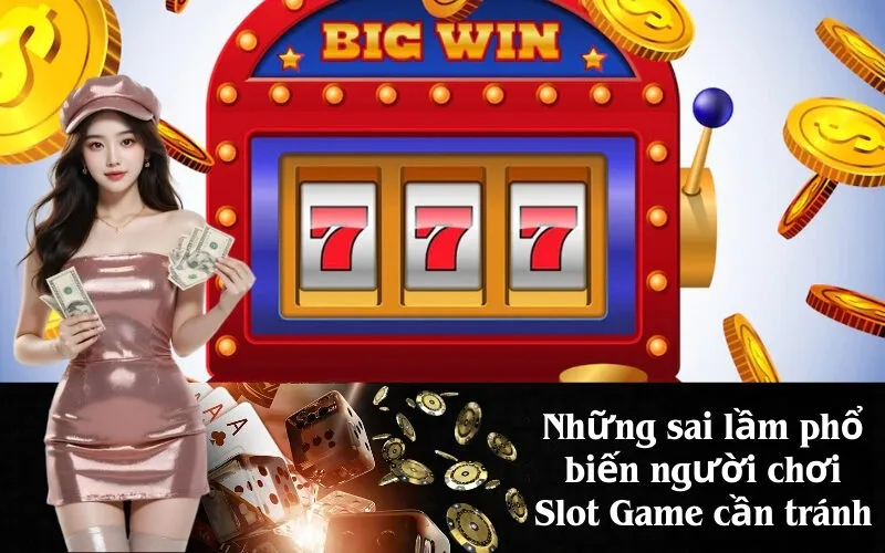 Những sai lầm phổ biến người chơi Slot Game cần tránh