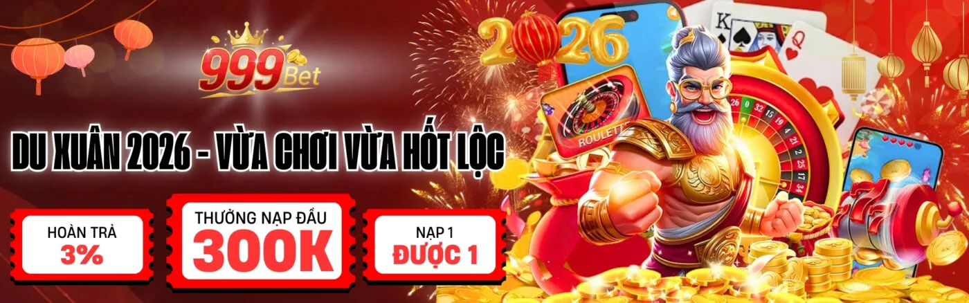 999Bet Du xuân 2026 - Vừa chơi vừa hốt lộc